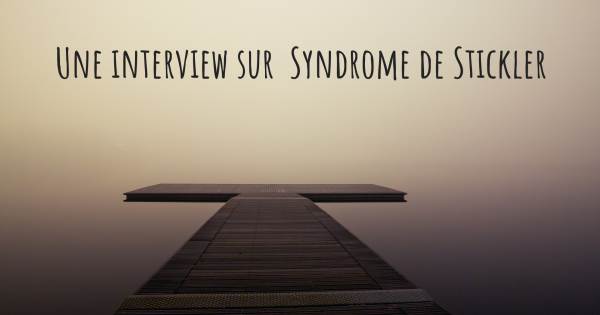 Une interview sur  Syndrome de Stickler