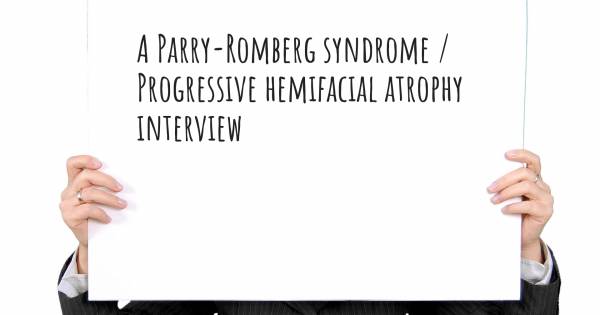 A Parry-Romberg syndrome / Progressive hemifacial atrophy interview