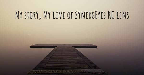 MY STORY, MY LOVE OF SYNERGEYES KC LENS