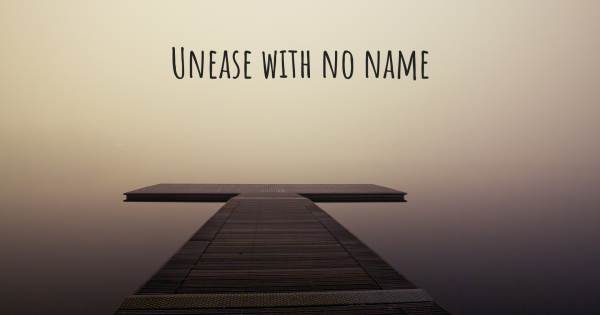 UNEASE WITH NO NAME