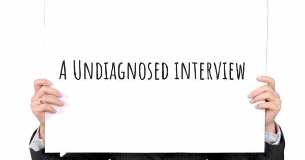 A Undiagnosed interview