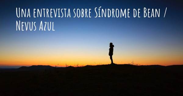 Una entrevista sobre Síndrome de Bean / Nevus Azul