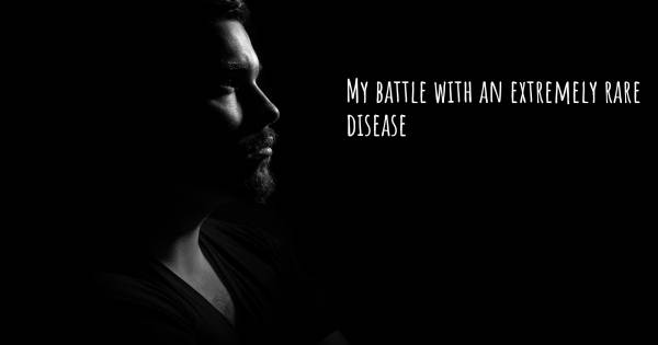 MY BATTLE WITH AN EXTREMELY RARE DISEASE