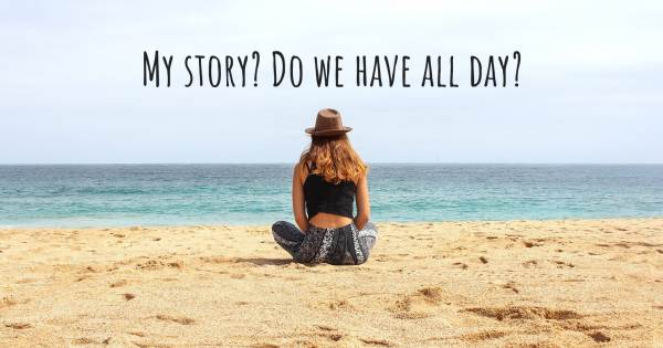 MY STORY? DO WE HAVE ALL DAY?