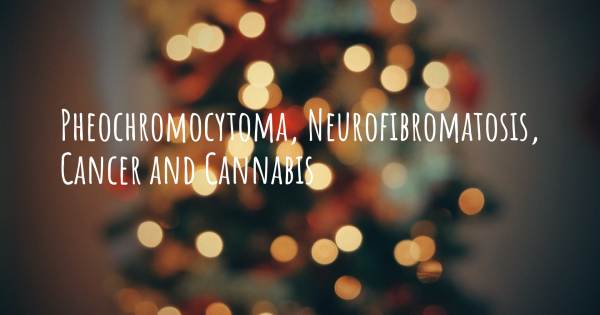 PHEOCHROMOCYTOMA, NEUROFIBROMATOSIS, CANCER AND CANNABIS