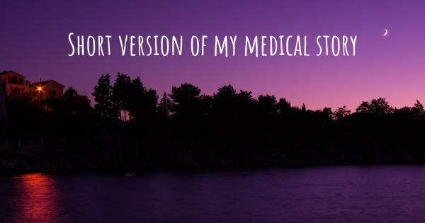 SHORT VERSION OF MY MEDICAL STORY