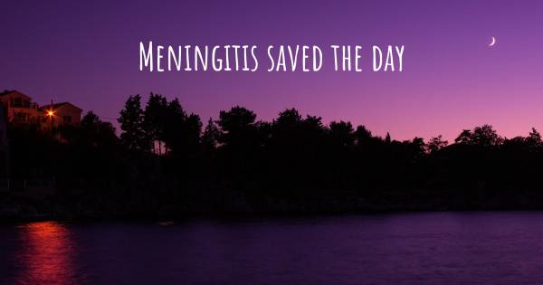 MENINGITIS SAVED THE DAY