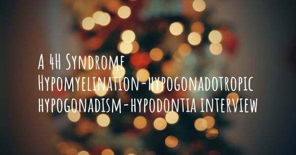 A 4H Syndrome Hypomyelination-hypogonadotropic hypogonadism-hypodontia interview