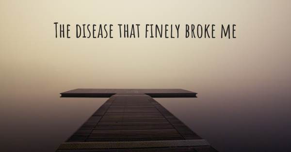 THE DISEASE THAT FINELY BROKE ME